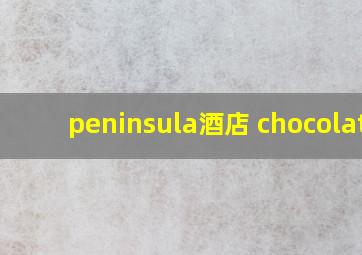 peninsula酒店 chocolate